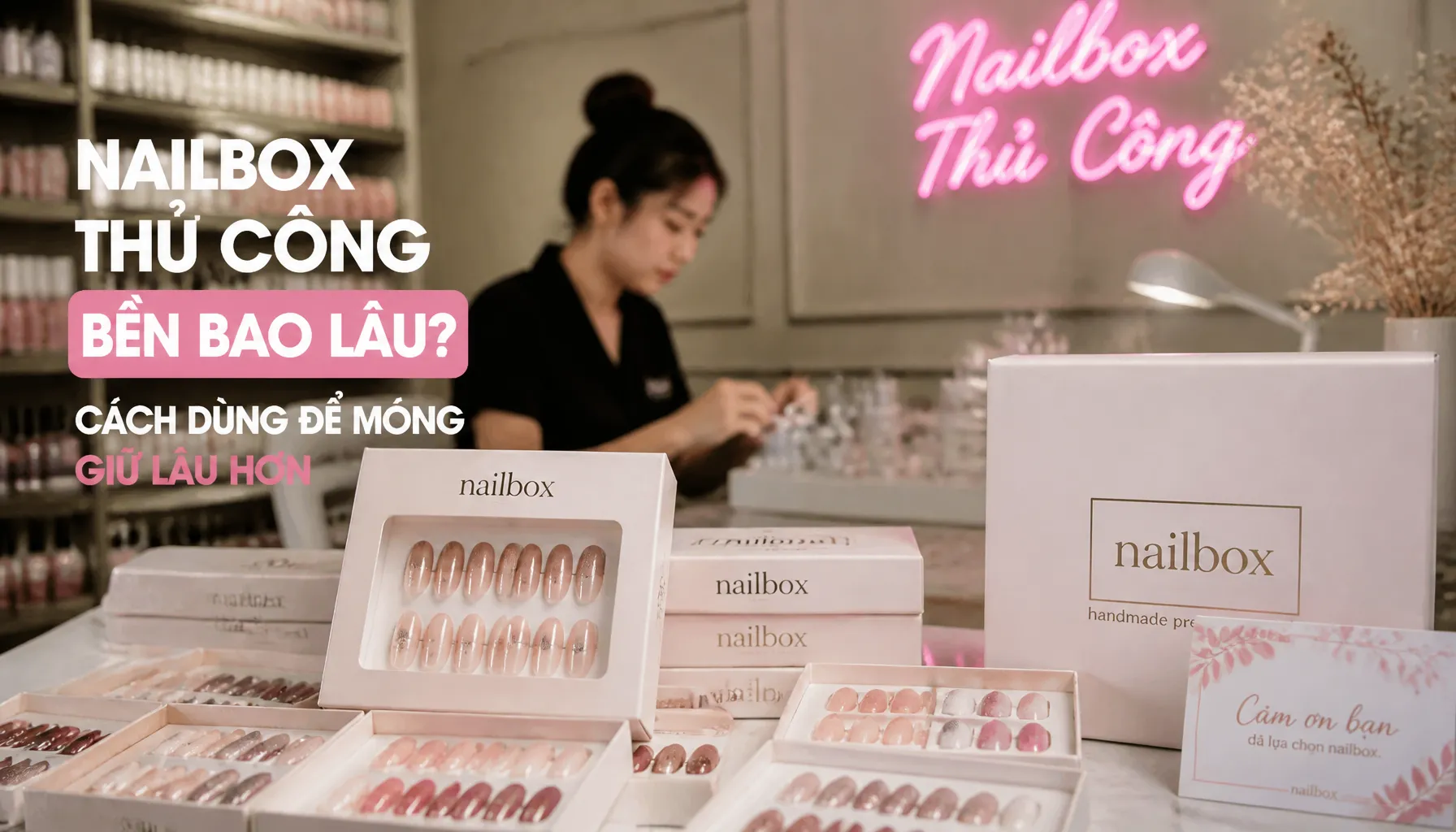 Nailbox Thủ Công Bền Bao Lâu? Cách Dùng Để Móng Giữ Lâu Hơn