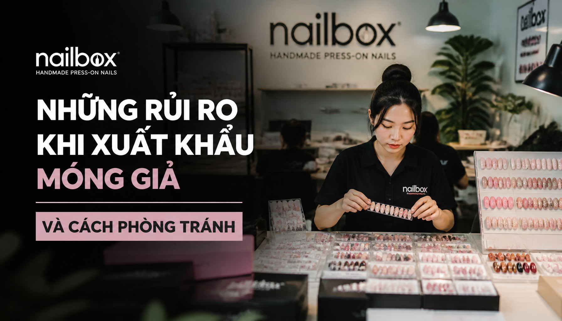 Những Rủi Ro Khi Xuất Khẩu Móng Giả Và Cách Phòng Tránh